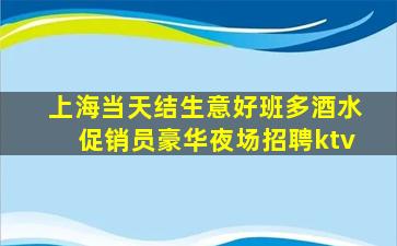 上海当天结生意好班多酒水促销员豪华夜场招聘ktv